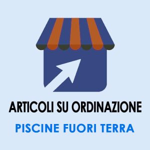 PISCINE FUORI TERRA SU ORDINAZIONE
