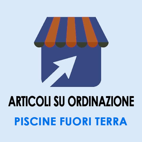 PISCINE FUORI TERRA SU ORDINAZIONE